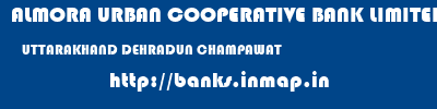 ALMORA URBAN COOPERATIVE BANK LIMITED  UTTARAKHAND DEHRADUN CHAMPAWAT   banks information 